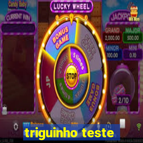 triguinho teste